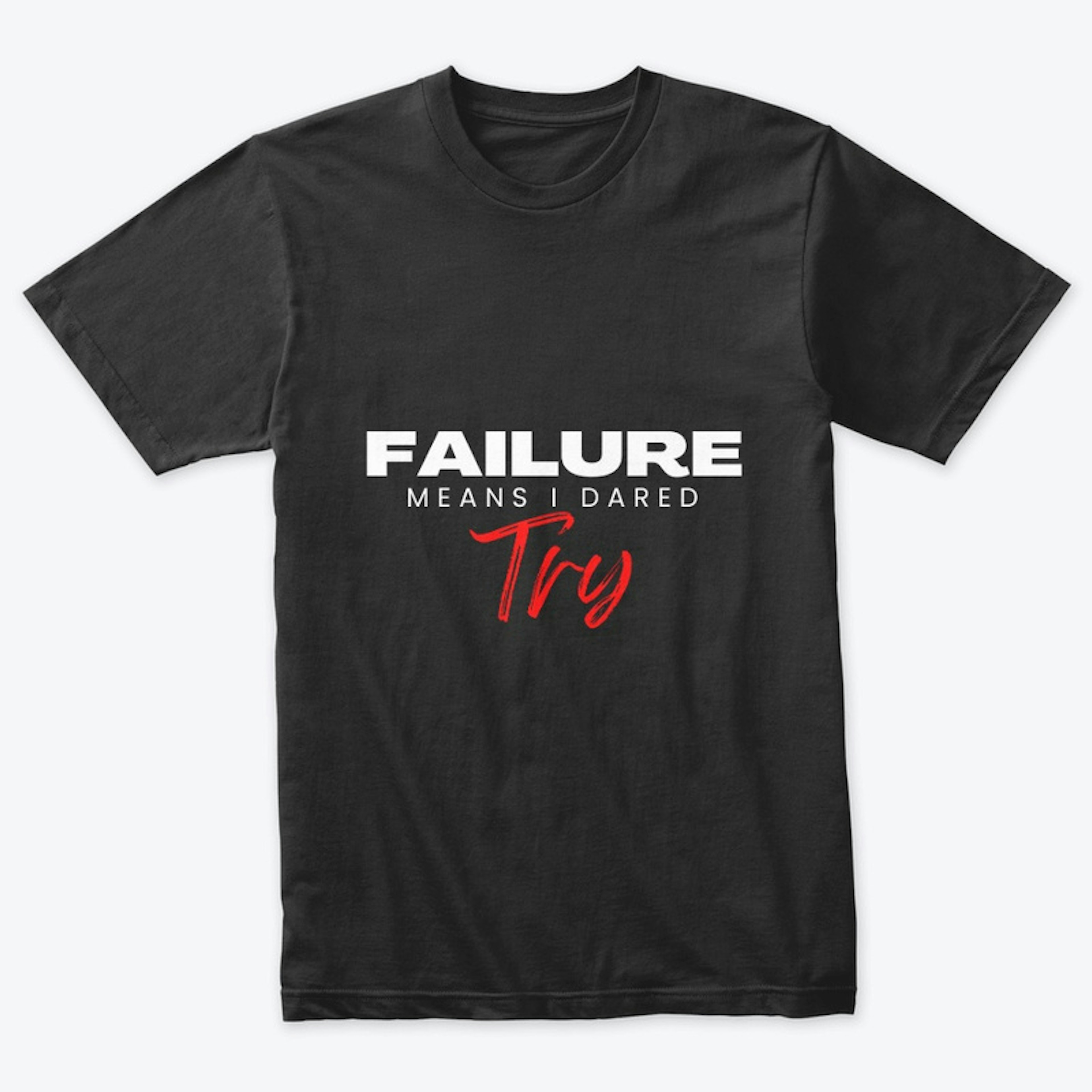 Failure Means I Dared Try