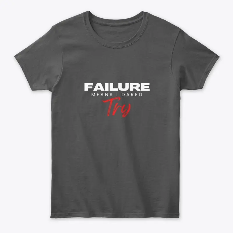 Failure Means I Dared Try