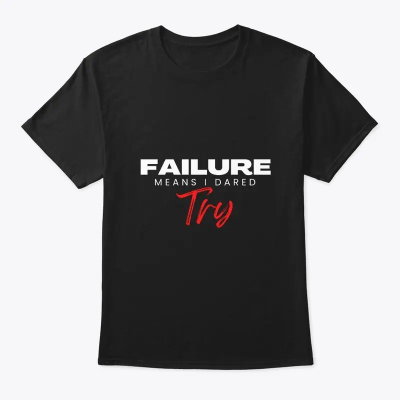 Failure Means I Dared Try