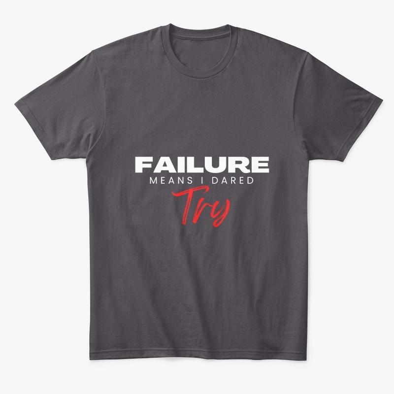 Failure Means I Dared Try