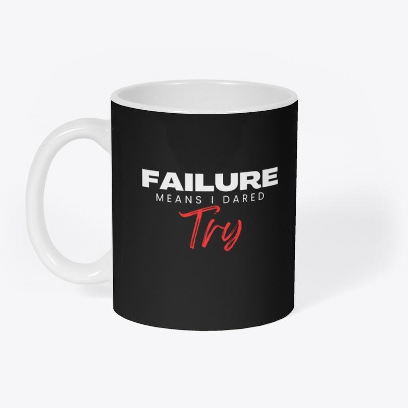 Failure Means I Dared Try